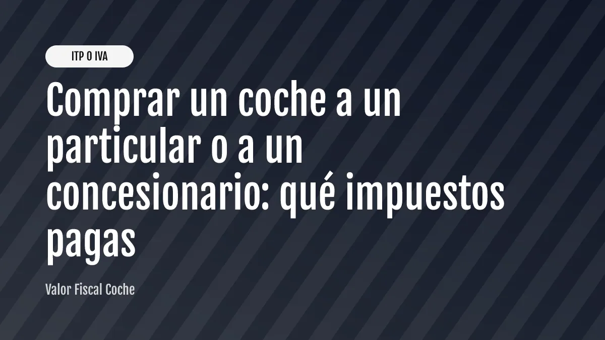 Comprar un coche a un particular o a un concesionario: qué impuestos pagas