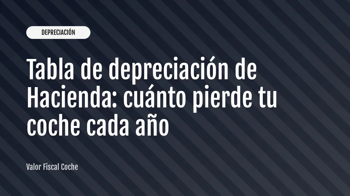 Tabla de depreciación de Hacienda: cuánto pierde tu coche cada año